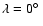 $\lambda = 0\hbox{$^\circ$ }$