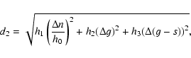 \begin{displaymath}%
d_2=\sqrt{h_1\left({\frac{\Delta n}{h_0}}\right)^2 +
h_2{(\Delta g)}^2 +h_3{(\Delta (g-s))}^2},
\end{displaymath}