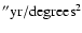 $\rm '' yr/{degrees}^2$