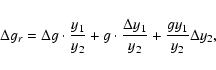 \begin{displaymath}%
\Delta g_r = \Delta g \cdot \frac{y_1}{y_2}+g \cdot\frac{\Delta y_1}{y_2}+
\frac{g y_1}{y_2}\Delta y_2,
\end{displaymath}