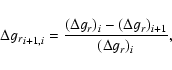 \begin{displaymath}%
{\Delta g_r}_{i+1,i} = \frac{(\Delta g_r)_{i}-(\Delta g_r)_{i+1}}
{(\Delta g_{r})_i},
\end{displaymath}