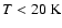 $T<20~\rm K$