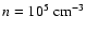 $n=\rm 10^5~cm^{-3}$