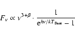 \begin{displaymath}F_\nu\propto \nu ^{3+\beta} \cdot \frac{1}{{\rm e}^{h\nu /kT_{\rm Dust}}-1}
\end{displaymath}