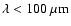 $\rm\lambda < 100~\mu m$