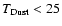 $T_{\rm Dust}< 25$