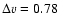 $\Delta v=0.78$