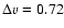 $\Delta v=0.72$