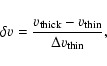\begin{displaymath}\delta v= \frac{v_{\rm thick}-v_{\rm thin}}{\Delta v_{\rm thin}},
\end{displaymath}