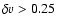 $\delta v > 0.25$