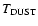 $T\rm _{DUST}$