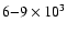 $6{-}9\times 10^3$