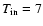 $T_{\rm in}=7$
