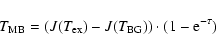 \begin{displaymath}T_{\rm MB}=(J(T_{\rm ex})-J(T_{\rm BG}))\cdot (1-{\rm e}^{-\tau})
\end{displaymath}