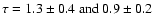 $\rm\tau = 1.3\pm 0.4~and~0.9\pm 0.2$