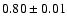 $0.80 \pm 0.01 $