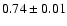 $0.74 \pm 0.01 $