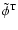 $\tilde\phi^{\rm T}$