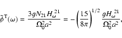 \begin{displaymath}
\tilde\phi^{\rm T}(\omega)=\frac{3gN_{21}H_\omega^{~21}}{\Om...
...5}{8\pi}\right)^{1/2} \frac{gH_\omega^{~21}}{\Omega_0^2
a^2},
\end{displaymath}