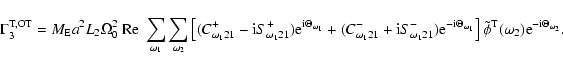 \begin{displaymath}
\Gamma_3^{\rm T,OT}=M_{\rm E} a^2L_2\Omega_0^2\ {\rm Re}~\su...
...ilde\phi^{\rm T}(\omega_2){\rm e}^{-{\rm i}\Theta_{\omega_2}}.
\end{displaymath}