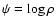 $\psi = \log{\rho}$