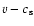$ {{v}} -c_{\rm s}$