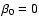 $\beta_0=0$
