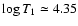 $\log T_1\simeq 4.35$