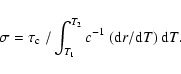 \begin{displaymath}\sigma=\tau_{\rm c}\;/\int_{T_1}^{T_2} c^{-1} ~({\rm d}r/{\rm d}T)\:{\rm d}T .
\end{displaymath}