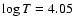 $\log T=4.05$