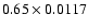 $0.65 \times 0.0117$