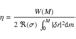 \begin{displaymath}\eta = \frac{W(M)}{2~\Re(\sigma)~\int_0^M \vert\delta r\vert^2 {\rm d}m}\cdot
\end{displaymath}