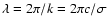 $\lambda = 2 \pi / k = 2 \pi c / \sigma$
