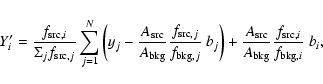 \begin{displaymath}
Y^\prime_i = \frac{f_{{\rm src},i}}{\Sigma_j f_{{\rm src},j...
...{A_{\rm bkg}}
\frac{f_{{\rm src},i}}{f_{{\rm bkg},i}} ~ b_i ,
\end{displaymath}