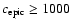 $c_{\rm epic} \ge 1000$