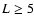 $L\ge 5$
