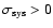 $\sigma_{\rm sys}>0$