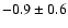 $-0.9 \pm 0.6$