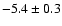 $-5.4 \pm 0.3$