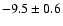 $-9.5\pm0.6$