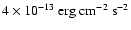 $4\times
10^{-13}\rm ~erg~cm^{-2}~s^{-2}$