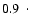 $0.9~ \cdot ~$