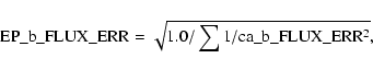 \begin{displaymath}{\rm EP\_b\_FLUX\_ERR} = \sqrt{1.0 / \sum{ 1 / {\rm ca\_b\_FLUX\_ERR^2} }} , \end{displaymath}