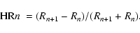 \begin{displaymath}{\rm HR}n\ = (R_{n+1} - R_{n}) / (R_{n+1} + R_{n}) . \end{displaymath}