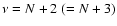 $\nu = N+2 \ (= N+3)$