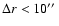 $\Delta r<10\hbox {$^{\prime \prime }$ }$