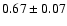 $ 0.67 \pm 0.07 $