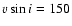 $v \sin i = 150$