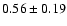 $0.56 \pm 0.19$