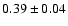 $0.39 \pm 0.04$